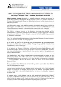 Press release For immediate release Africa launches platform to enhance collaboration between countries for the delivery of quality Early Childhood Development programs Kigali, Rwanda, February 10, 2015 – A regional pl