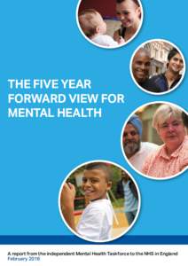 THE FIVE YEAR FORWARD VIEW FOR MENTAL HEALTH A report from the independent Mental Health Taskforce to the NHS in England February 2016