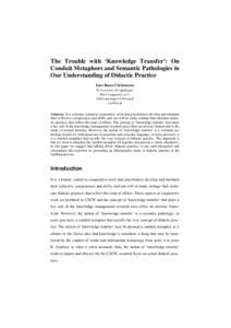 The Trouble with ‘Knowledge Transfer’: On Conduit Metaphors and Semantic Pathologies in Our Understanding of Didactic Practice Lars Rune Christensen IT-University of Copenhagen, Rued Langgaards vej 7,