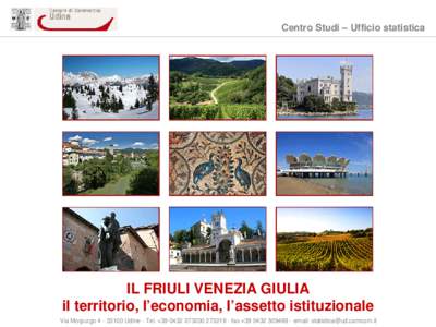 Centro Studi – Ufficio statistica  IL FRIULI VENEZIA GIULIA il territorio, l’economia, l’assetto istituzionale Via Morpurgo[removed]Udine - Tel. +[removed][removed]fax +[removed]email: statistica@ud