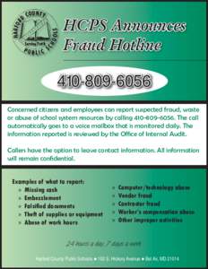 HCPS Announces Fraud Hotline[removed]Concerned citizens and employees can report suspected fraud, waste or abuse of school system resources by calling[removed]The call automatically goes to a voice mailbox tha