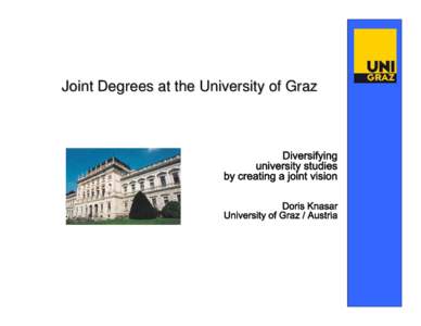 Joint Degrees at the University of Graz  Diversifying university studies by creating a joint vision Doris Knasar