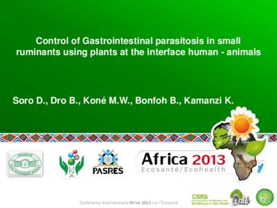 Control of Gastrointestinal parasitosis in small ruminants using plants at the interface human - animals Soro D., Dro B., Koné M.W., Bonfoh B., Kamanzi K.  Conférence internationale Africa 2013 sur l’Ecosanté