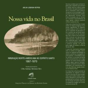 J u l i a lo u i s a K e y e s  Nossa vida no Brasil São raros os relatos que nos foram legados pelos imigrantes que entraram no Espírito Santo ao longo de quase