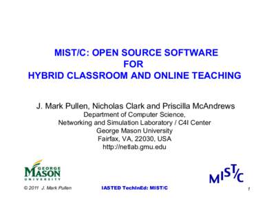 MIST/C: OPEN SOURCE SOFTWARE FOR HYBRID CLASSROOM AND ONLINE TEACHING J. Mark Pullen, Nicholas Clark and Priscilla McAndrews Department of Computer Science, Networking and Simulation Laboratory / C4I Center