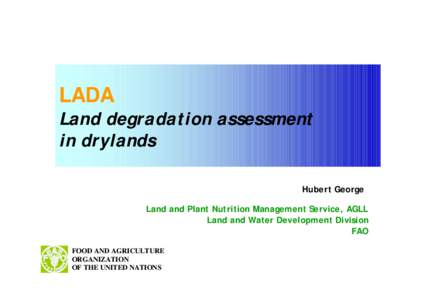 LADA Land degradation assessment in drylands Hubert George Land and Plant Nutrition Management Service, AGLL Land and Water Development Division