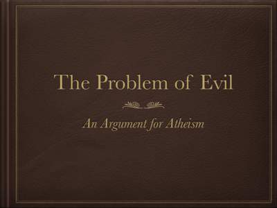 The Problem of Evil An Argument for Atheism The Logical Problem (Mackie) The following three propositions form an inconsistent triad: