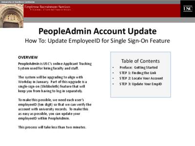 PeopleAdmin Account Update How To: Update EmployeeID for Single Sign-On Feature OVERVIEW PeopleAdmin is USC’s online Applicant Tracking System used for hiring faculty and staff. The system will be upgrading to align wi