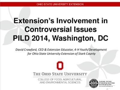 Extension’s Involvement in Controversial Issues PILD 2014, Washington, DC David Crawford, CED & Extension Educator, 4-H Youth/Development for Ohio State University Extension of Stark County