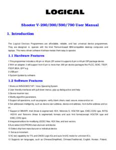 Shooter VUser Manual 1. Introduction The Logical Devices Programmers are affordable, reliable, and fast universal device programmers. They are designed to operate with the Intel Pentium-based IBM-compati