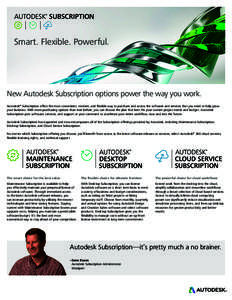 Smart. Flexible. Powerful.  New Autodesk Subscription options power the way you work. Autodesk® Subscription offers the most convenient, modern, and flexible way to purchase and access the software and services that you