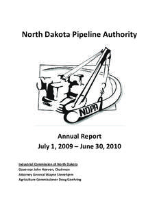 North Dakota Pipeline Authority  Annual Report July 1, 2009 – June 30, 2010 Industrial Commission of North Dakota Governor John Hoeven, Chairman