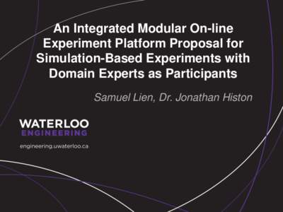 An Integrated Modular On-line Experiment Platform Proposal for Simulation-Based Experiments with Domain Experts as Participants Samuel Lien, Dr. Jonathan Histon