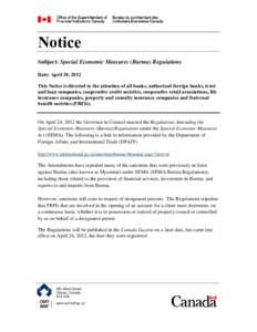 Notice Subject: Special Economic Measures (Burma) Regulations Date: April 30, 2012 This Notice is directed to the attention of all banks, authorized foreign banks, trust and loan companies, cooperative credit societies, 