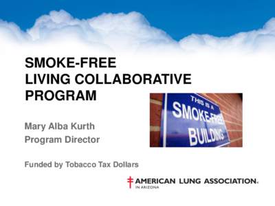 SMOKE-FREE LIVING COLLABORATIVE PROGRAM Mary Alba Kurth Program Director Funded by Tobacco Tax Dollars