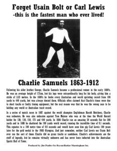 Forget Usain Bolt or Carl Lewis -this is the fastest man who ever lived! Charlie Samuels[removed]Following his older brother George, Charlie Samuels became a professional runner in the early 1880’s. He was an average