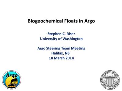 Biogeochemical Floats in Argo Stephen C. Riser University of Washington Argo Steering Team Meeting Halifax, NS 18 March 2014