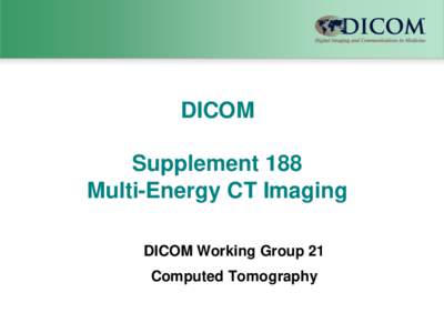 DICOM  Supplement 188 Multi-Energy CT Imaging DICOM Working Group 21 Computed Tomography