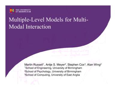 Multiple-Level Models for MultiModal Interaction  Martin Russell1, Antje S. Meyer2, Stephen Cox3, Alan Wing2 1School  of Engineering, University of Birmingham