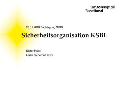 Fachtagung SGIG  Sicherheitsorganisation KSBL Dieter Hügli Leiter Sicherheit KSBL