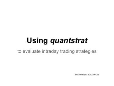 Using quantstrat to evaluate intraday trading strategies this version: [removed]  Contents