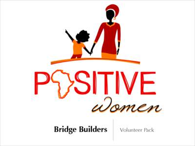 Bridge Builders  Volunteer Pack In this Pack you will find the following information: •Welcome to Positive Women.