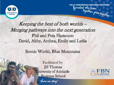 Keeping the best of both worlds – Merging pathways into the next generation Phil and Peta Hammon David, Abby, Anthea, Emily and Lydia Scenic World, Blue Mountains Facilitated by