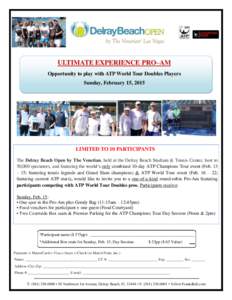 ULTIMATE EXPERIENCE PRO–AM Opportunity to play with ATP World Tour Doubles Players Sunday, February 15, 2015 LIMITED TO 10 PARTICIPANTS The Delray Beach Open by The Venetian, held at the Delray Beach Stadium & Tennis C