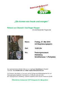 „Die Armee von heute und morgen“ Referat von Oberstlt i Gst Roger Rauper mit anschliessender Fragerunde Wann: