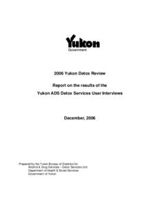 2006 Yukon Detox Review Report on the results of the Yukon ADS Detox Services User Interviews December, 2006