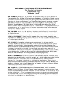 MAINTENANCE OF ACCESS ROADS ON INGRAHAM TRAIL Bob Bromley Oral Question QUESTION[removed]November 2, 2012 MR. BROMLEY: Thank you, Mr. Speaker. My questions today are for the Minister of Transportation. The Minister of 