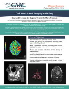 Webcast Brochure Saturday May 30th, 2015 OAR Head & Neck Imaging Made Easy Course Directors: Dr. Eugene Yu and Dr. Marc Freeman “This course will be of interest to Radiologists, Radiology Residents & Fellows, Medical R