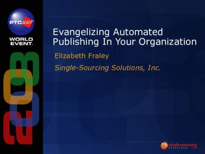 Evangelizing Automated Publishing In Your Organization Elizabeth Fraley Single-Sourcing Solutions, Inc.  Prepare To Evangelize