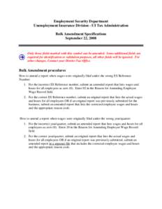 Employment Security Department Unemployment Insurance Division - UI Tax Administration Bulk Amendment Specifications September 22, 2008  Only those fields marked with this symbol can be amended. Some additional fields ar