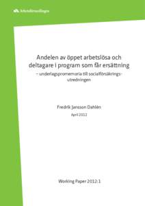 Andelen av öppet arbetslösa och deltagare i program som får ersättning – underlagspromemoria till socialförsäkringsutredningen Fredrik Jansson Dahlén April 2012