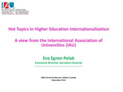 Hot Topics in Higher Education Internationalization A view from the International Association of Universities (IAU) Eva Egron-Polak Executive Director, Secretary General --------------------------------------------------