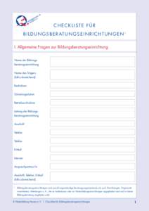 C hec k li s te f ü r B il d u ng s berat u ng s einricht u ngen 1 I. Allgemeine Fragen zur Bildungsberatungseinrichtung Name der Bildungs­­beratungseinrichtung 		 Name des Trägers (falls abweichend)