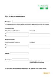 Liste der Vorsorgekommission Anschluss Die Vorsorgekommission der Vorsorgekasse der obengenannten Unternehmung setzt sich wie folgt zusammen: Arbeitgebervertreter Name, Vorname und Privatadresse: