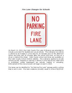 Fire Lane Changes for Schools  On March 13, 2012, the Cobb County Fire Lane Ordinance was amended to include a provision for student pick-up at schools. The ordinance now allows a vehicle to be located in a fire lane for