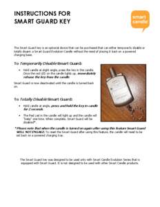 INSTRUCTIONS FOR SMART GUARD KEY The Smart Guard key is an optional device that can be purchased that can either temporarily disable or totally disarm a Smart Guard Evolution Candle without the need of placing it back on