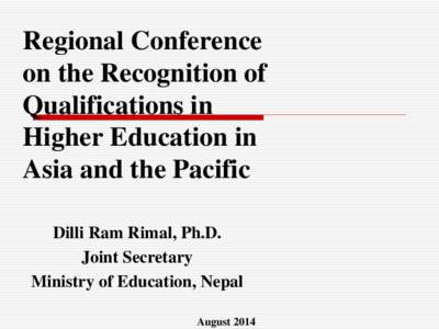 Regional Conference on the Recognition of Qualifications in Higher Education in Asia and the Pacific Dilli Ram Rimal, Ph.D.