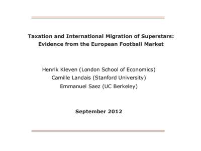 Taxation and International Migration of Superstars: Evidence from the European Football Market Henrik Kleven (London School of Economics) Camille Landais (Stanford University) Emmanuel Saez (UC Berkeley)