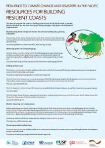RESILIENCE TO CLIMATE CHANGE AND DISASTERS IN THE PACIFIC  RESOURCES FOR BUILDING RESILIENT COASTS This sheet accompanies the poster on building resilient coasts for the Pacific Islands. It provides details and links to 