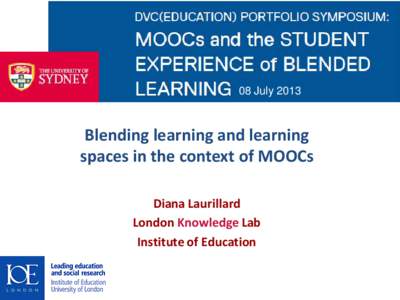 08 July[removed]Blending learning and learning spaces in the context of MOOCs Diana Laurillard London Knowledge Lab