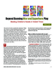 Beyond Banning War and Superhero Play Meeting Children’s Needs in Violent Times Diane E. Levin Four-year-old Jules is particularly obsessed. Telling him no guns or pretend fighting just doesn’t work.