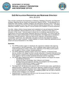 DOD RETALIATION PREVENTION AND RESPONSE STRATEGY APRIL 28, 2016 This overview summarizes the Department of Defense’s Retaliation Prevention and Response Strategy: Regarding Sexual Assault and Harassment Reports (RPRS).