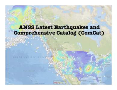 ANSS Latest Earthquakes and Comprehensive Catalog (ComCat) Key Features
 •  Both the real-time and archive of earthquake source parameters generated by USGS-supported seismic networks (global and
