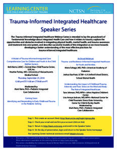Trauma-Informed Integrated Healthcare Speaker Series The Trauma-Informed Integrated Healthcare Webinar Series is intended to lay the groundwork of fundamental knowledge about Integrated Health Care and how it relates to 
