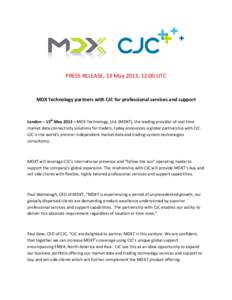 PRESS RELEASE, 13 May 2013, 12:00 UTC  MDX Technology partners with CJC for professional services and support London – 13th May 2013 – MDX Technology, Ltd. (MDXT), the leading provider of real-time market data connec