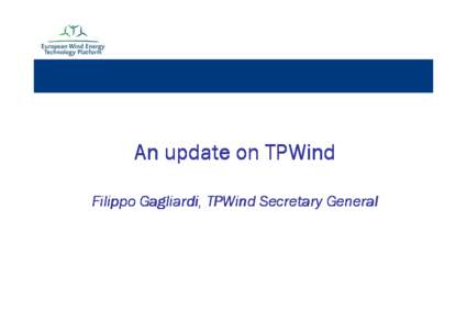 An update on TPWind Filippo Gagliardi, TPWind Secretary General Introduction  TPWind (the European Wind Energy Technology Platform) was established in 2005 and officially launched in 2006, together with